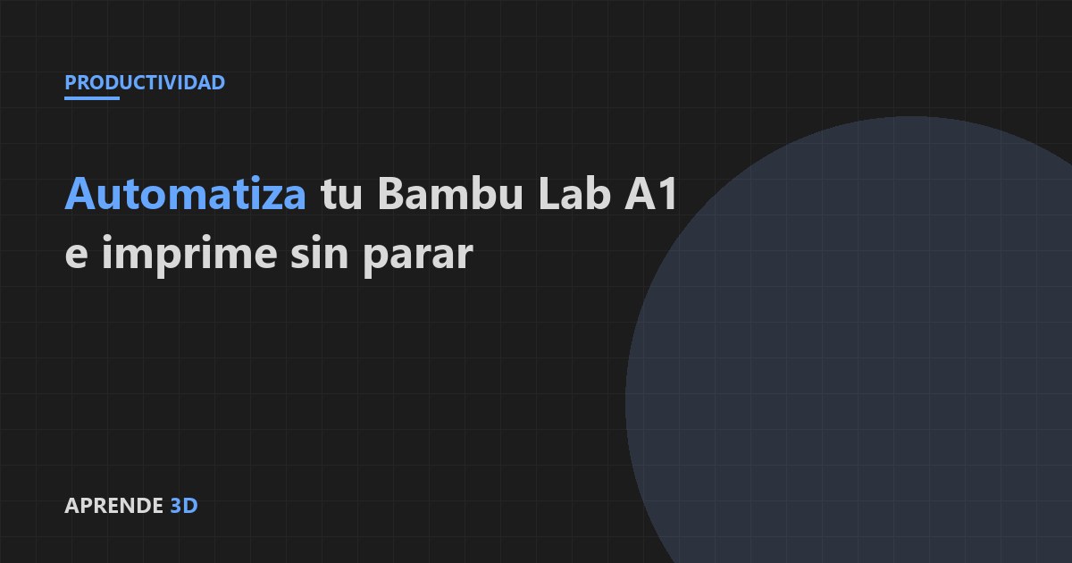 Portada del artículo: automatizar una Bambu Lab A1 para imprimir sin parar