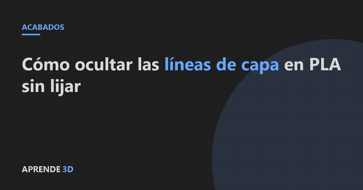 Portada del artículo: cómo ocultar las líneas de capa en PLA sin lijar