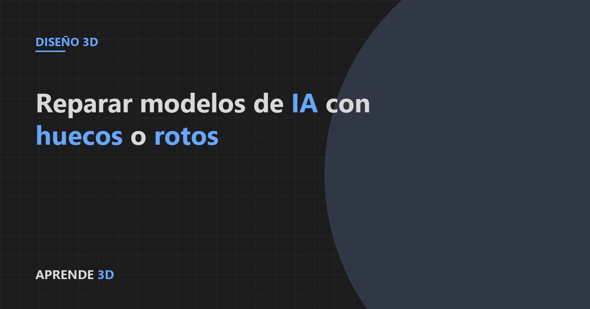 Portada del artículo: reparar modelos 3D generados por IA con huecos o rotos